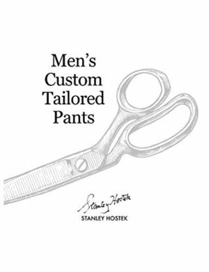 Men's Custom Tailored Pants (The Stanley Hostek Tailoring Book Series) by Stanley Hostek