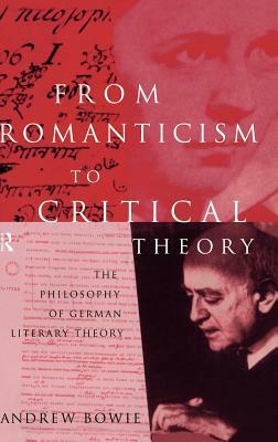 From Romanticism to Critical Theory: The Philosophy of German Literary Theory by Andrew Bowie