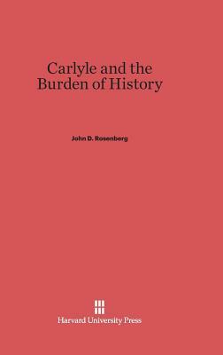 Carlyle and the Burden of History by John D. Rosenberg