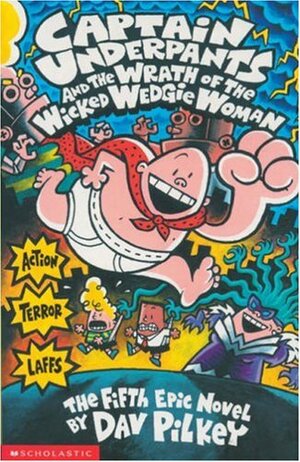 Captain Underpants and the Wrath of the Wicked Wedgie Woman by Dav Pilkey