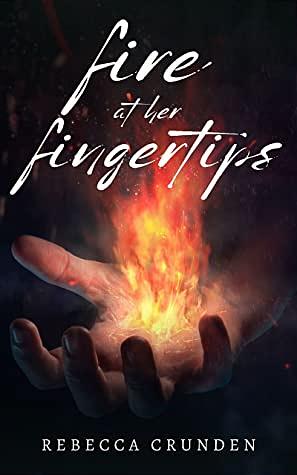 Fire at Her Fingertips by Rebecca Crunden