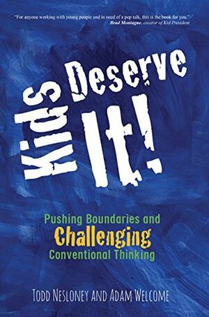 Kids Deserve It: Pushing Boundaries and Challenging Conventional Thinking by Adam Welcome, Todd Nesloney