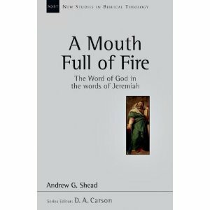 A Mouth Full of Fire: The Word of God in the Words of Jeremiah by Andrew G. Shead