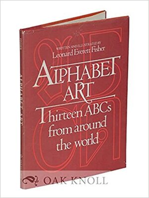 Alphabet Art: Thirteen Ab Cs From Around The World by Leonard Everett Fisher