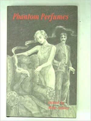 Phantom Perfumes And Other Shades: Memories Of Ghost Stories Magazine by Harold Thompson Rich, Hughes Neupert, Stuart Palmer, Bassett Morgan, Mike Ashley, Sophie Wenzel Ellis, Arthur T. Jolliffe, Victor Rousseau, Ethel Watts Mumford Grant, Conrad Richter, Urann Thayer, Frank Belknap Long, Jack Bechdolt, Gordon Malherbe Hillman, J. Paul Suter, W.R. Davis, Muriel Hunt, Hugh B. Cave