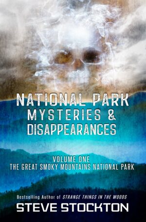 National Park Mysteries & Disappearances: The Great Smoky Mountains National Park by Steve Stockton