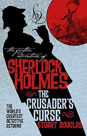 The Further Adventures of Sherlock Holmes - The Crusader's Curse by Stuart Douglas, Stuart Douglas