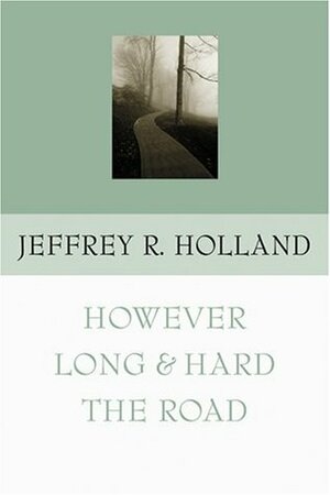 However Long & Hard the Road by Jeffrey R. Holland