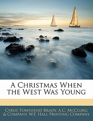 A Christmas When the West Was Young by Cyrus Townsend Brady