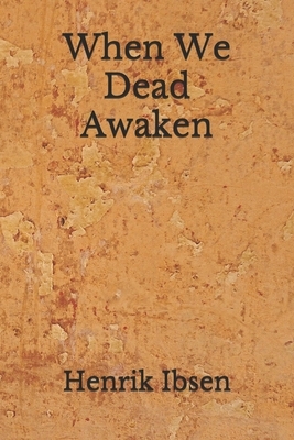 When We Dead Awaken: (Aberdeen Classics Collection) by Henrik Ibsen