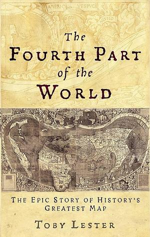 The fourth part of the world: the race to the ends of the earth and the epic story of the map that gave America its name by Toby Lester, Toby Lester