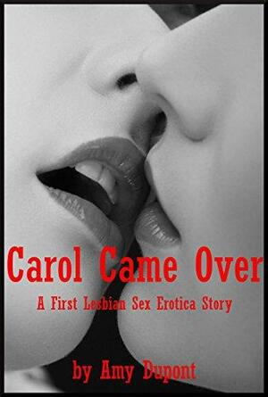 Carol Came Over: A First Lesbian Sex Erotica Story by Amy Dupont
