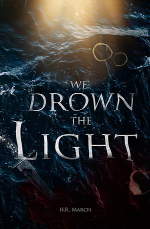 We Drown The Light by H.R. March