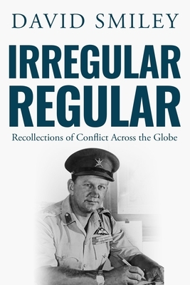 Irregular Regular: Recollections of Conflict Across the Globe by David Smiley