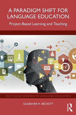 A Paradigm Shift for Language Education: Project-based Learning and Teaching by Gulbahar H. Beckett