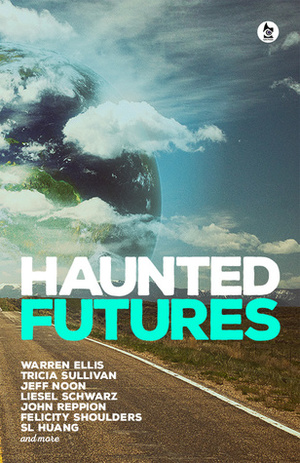 Haunted Futures by Warren Ellis, Gethin A. Lynes, Pete Rawlik, Alex Acks, Jeff Noon, Liesel Schwarz, Salomé Jones, Michael Grey, Armel Dagorn, John Reppion, Felicity Shoulders, Thord D. Hedengren, Tricia Sullivan, S.L. Huang, Greg Stolze