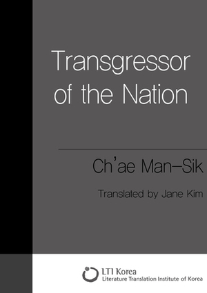 Transgressor of the Nation by Ch'ae Man-Sik, Jane Kim