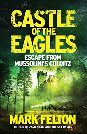 Castle of the Eagles: Escape from Mussolini's Colditz by Mark Felton