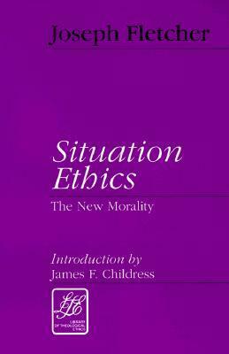 Situation Ethics: The New Morality by James F. Childress, Joseph F. Fletcher