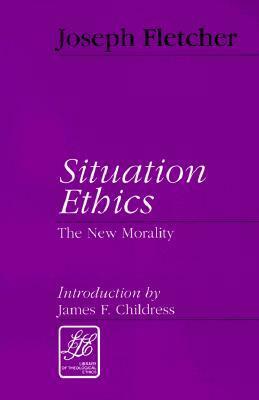 Situation Ethics: The New Morality by Joseph F. Fletcher, James F. Childress