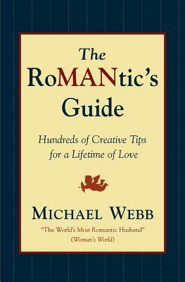 The Romantic's Guide: Hundreds of Creative Tips for a Lifetime of Love by Michael Webb
