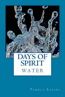 Days of Spirit: Water by Pamela Eakins