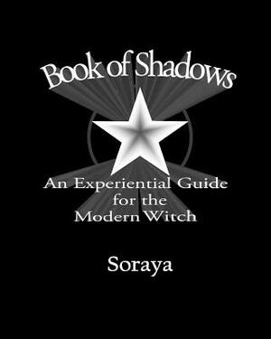 Book of Shadows: An Experiential Guide for the Modern Witch by Soraya