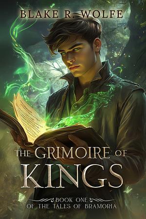 The Grimoire of Kings by Blake R. Wolfe