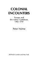 Colonial Encounters: Europe and the Native Caribbean, 1492-1797 by Peter Hulme