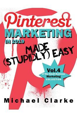 Pinterest Marketing in 2019 Made (Stupidly) Easy by Michael Clarke