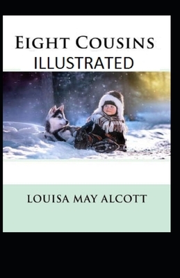 Eight Cousins Illustrated by Louisa May Alcott