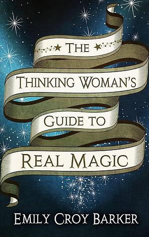 The Thinking Womans Guide To Real Magic by Emily Croy Barker, Emily Croy Barker