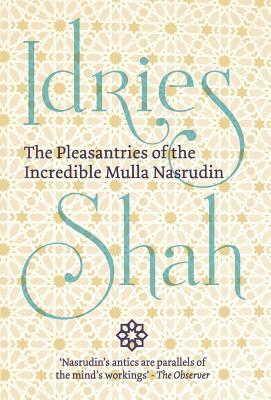 The Pleasantries of the Incredible Mulla Nasrudin by Idries Shah