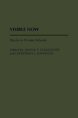 Visible Now: Blacks in Private Schools by Diana T. Slaughter-Kotzin, Deborah J. Johnson