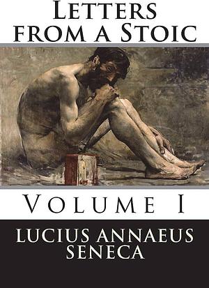 Letters from a Stoic: Volume I by Lucius Annaeus Seneca, Richard Mott Gummere