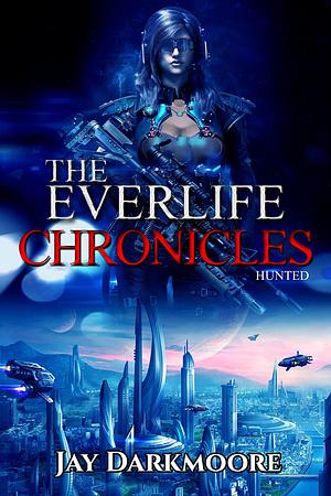 The Everlife Chronicles - HUNTED: The Epic Dark Fantasy Dystopia Novel by Jay Darkmoore, Jay Darkmoore