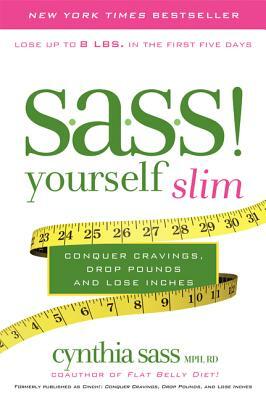 S.A.S.S. Yourself Slim: Conquer Cravings, Drop Pounds, and Lose Inches by Cynthia Sass
