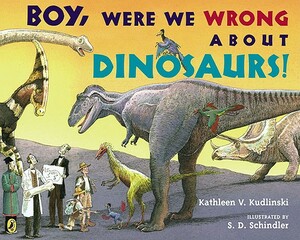 Boy, Were We Wrong about Dinosaurs! by Kathleen V. Kudlinski