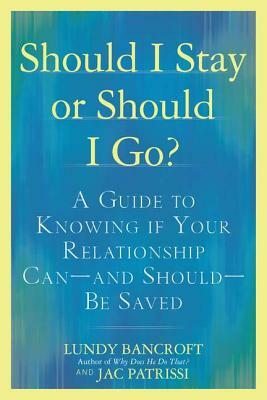 Should I Stay or Should I Go?: A Guide to Knowing If Your Relationship Can--And Should--Be Saved by Lundy Bancroft, Jac Patrissi