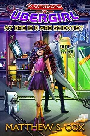 My Dad is a Mad Scientist by Matthew S. Cox