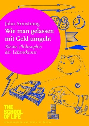 Wie man gelassen mit Geld umgeht: Kleine Philosophie der Lebenskunst by John Armstrong, Alain de Botton