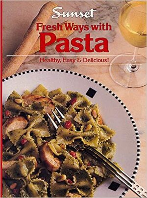 Fresh Ways with Pasta by Sunset Magazines &amp; Books, Cynthia Scheer