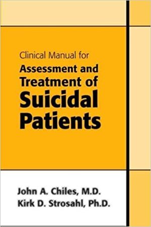 Clinical Manual for Assessment and Treatment of Suicidal Patients by John A. Chiles, Kirk D. Strosahl