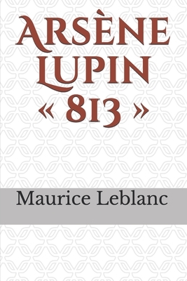 813: un roman policier de Maurice Leblanc, mettant en scène les aventures d'Arsène Lupin, gentleman-cambrioleur, paru en ju by Maurice Leblanc