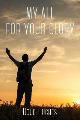 My All For Your Glory by Doug Hughes