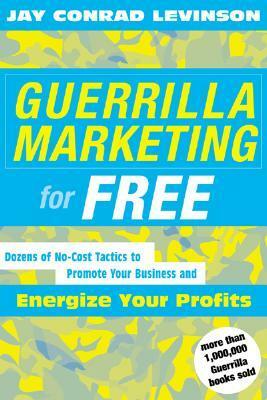 Guerrilla Marketing for Free: Dozens of No-Cost Tactics to Promote Your Business and Energize Your Profits by Jay Conrad Levinson
