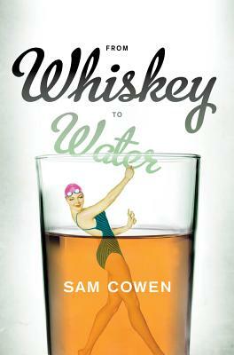 From Whiskey to Water by Sam Cowen