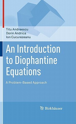 An Introduction to Diophantine Equations: A Problem-Based Approach by Ion Cucurezeanu, Titu Andreescu, Dorin Andrica