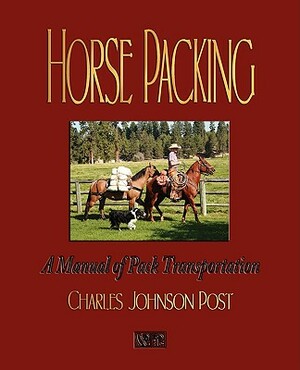 Horse Packing: A Manual of Pack Transportation by Charles Johnson Post