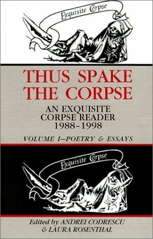 Thus Spake the Corpse: An Exquisite Corpse Reader 1988-98 Vol 1 Poetry & Essays by Laura Rosenthal, Andrei Codrescu